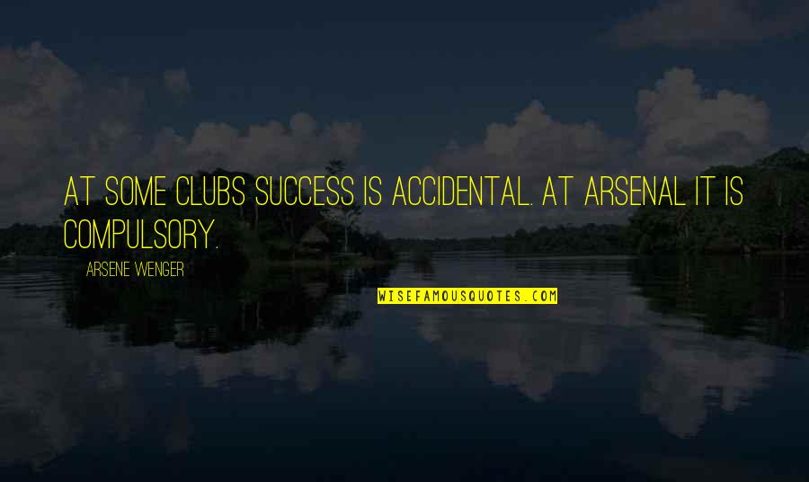 Best Arsenal Quotes By Arsene Wenger: At some clubs success is accidental. At Arsenal