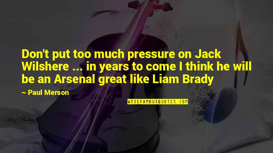 Best Arsenal Quotes By Paul Merson: Don't put too much pressure on Jack Wilshere