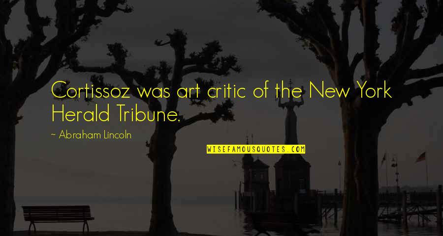 Best Art Critic Quotes By Abraham Lincoln: Cortissoz was art critic of the New York