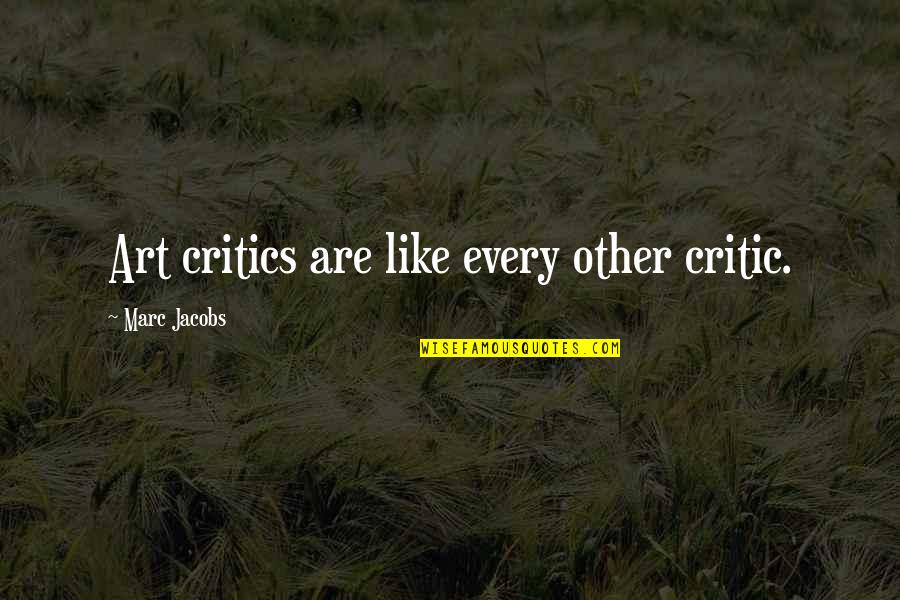 Best Art Critic Quotes By Marc Jacobs: Art critics are like every other critic.