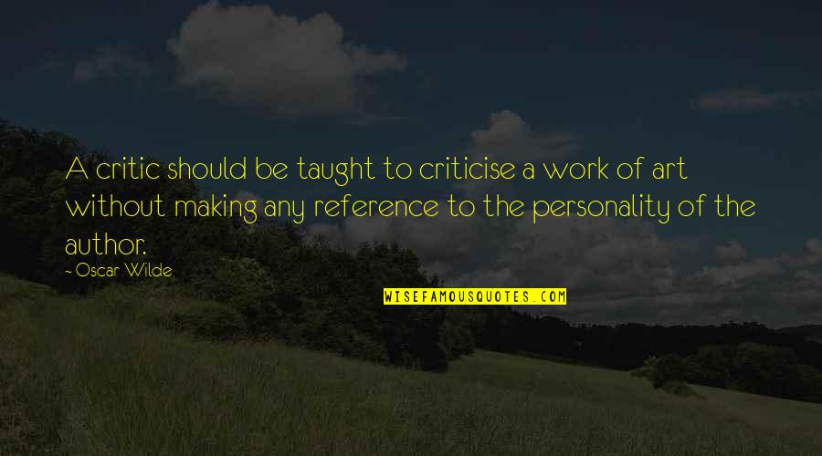 Best Art Critic Quotes By Oscar Wilde: A critic should be taught to criticise a Best Art Critic Quotes By Oscar Wilde: A critic should be taught to criticise a