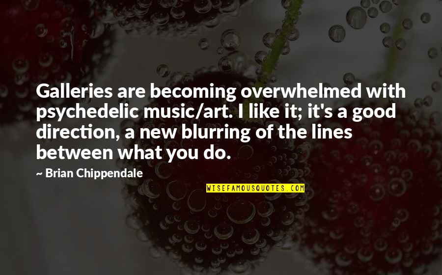Best Art Direction Quotes By Brian Chippendale: Galleries are becoming overwhelmed with psychedelic music/art. I Best Art Direction Quotes By Brian Chippendale: Galleries are becoming overwhelmed with psychedelic music/art. I