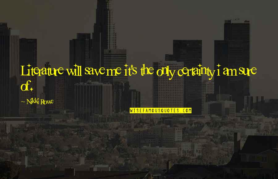 Best Art Direction Quotes By Nikki Rowe: Literature will save me it's the only certainty