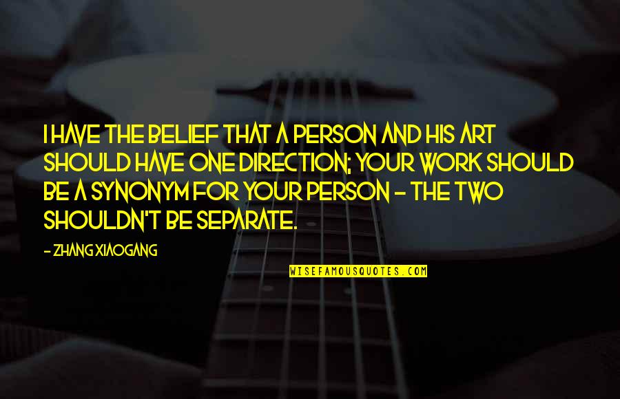 Best Art Direction Quotes By Zhang Xiaogang: I have the belief that a person and Best Art Direction Quotes By Zhang Xiaogang: I have the belief that a person and