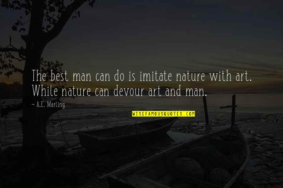 Best Art Quotes By A.E. Marling: The best man can do is imitate nature