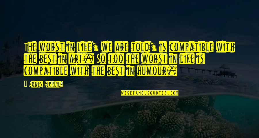 Best Art Quotes By Agnes Repplier: The worst in life, we are told, is Best Art Quotes By Agnes Repplier: The worst in life, we are told, is
