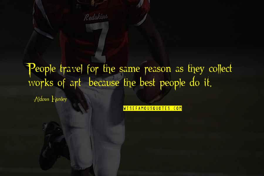 Best Art Quotes By Aldous Huxley: People travel for the same reason as they Best Art Quotes By Aldous Huxley: People travel for the same reason as they