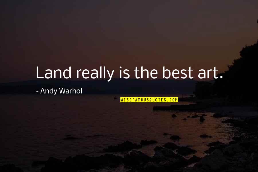 Best Art Quotes By Andy Warhol: Land really is the best art. Best Art Quotes By Andy Warhol: Land really is the best art.