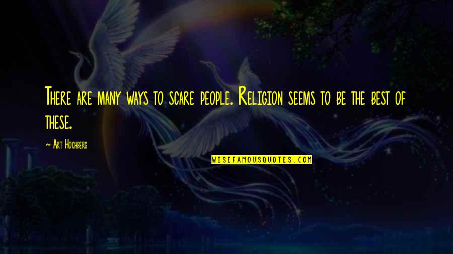 Best Art Quotes By Art Hochberg: There are many ways to scare people. Religion