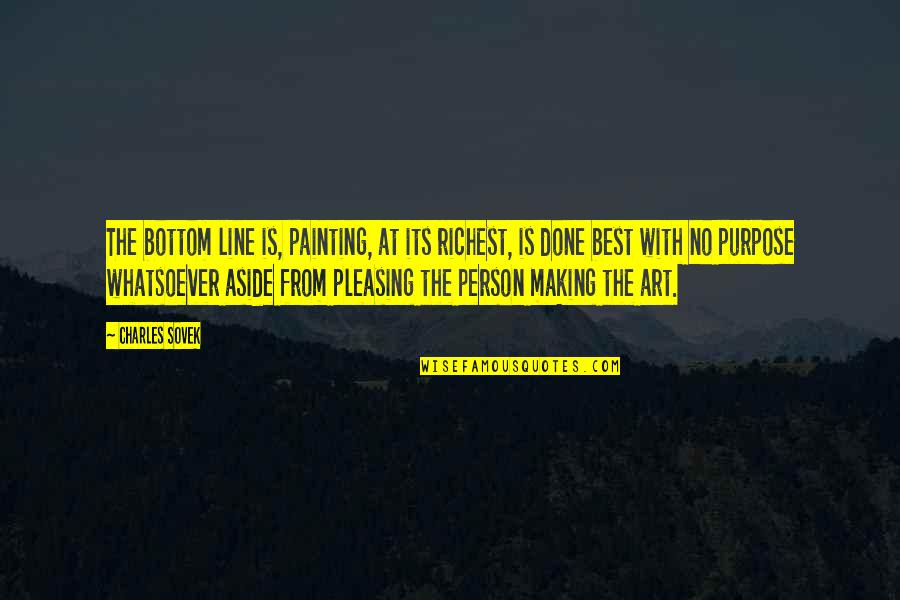 Best Art Quotes By Charles Sovek: The bottom line is, painting, at its richest, Best Art Quotes By Charles Sovek: The bottom line is, painting, at its richest,