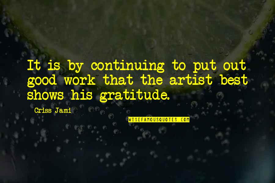 Best Art Quotes By Criss Jami: It is by continuing to put out good