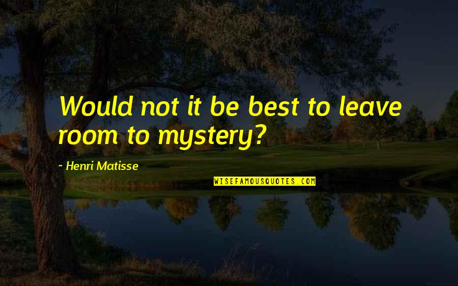 Best Art Quotes By Henri Matisse: Would not it be best to leave room Best Art Quotes By Henri Matisse: Would not it be best to leave room