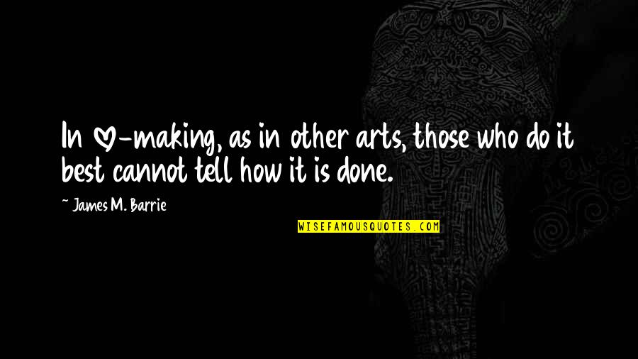 Best Art Quotes By James M. Barrie: In love-making, as in other arts, those who Best Art Quotes By James M. Barrie: In love-making, as in other arts, those who