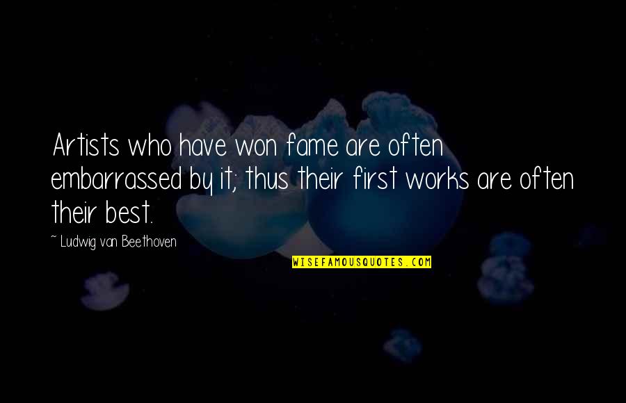 Best Art Quotes By Ludwig Van Beethoven: Artists who have won fame are often embarrassed Best Art Quotes By Ludwig Van Beethoven: Artists who have won fame are often embarrassed
