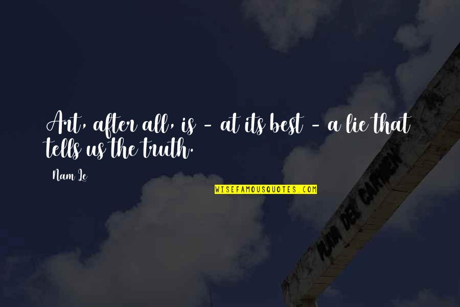 Best Art Quotes By Nam Le: Art, after all, is - at its best