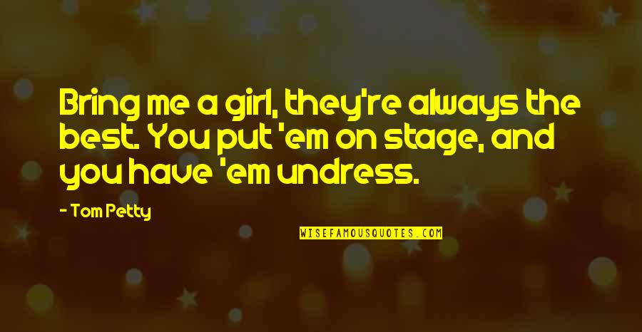 Best Art Quotes By Tom Petty: Bring me a girl, they're always the best. Best Art Quotes By Tom Petty: Bring me a girl, they're always the best.