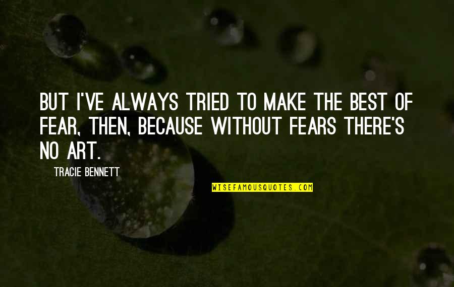 Best Art Quotes By Tracie Bennett: But I've always tried to make the best Best Art Quotes By Tracie Bennett: But I've always tried to make the best
