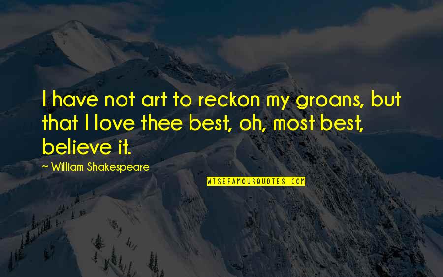 Best Art Quotes By William Shakespeare: I have not art to reckon my groans, Best Art Quotes By William Shakespeare: I have not art to reckon my groans,