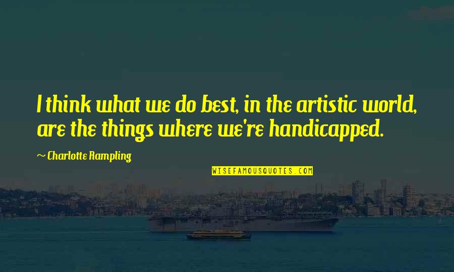 Best Artistic Quotes By Charlotte Rampling: I think what we do best, in the