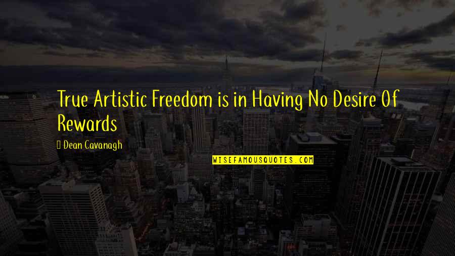 Best Artistic Quotes By Dean Cavanagh: True Artistic Freedom is in Having No Desire