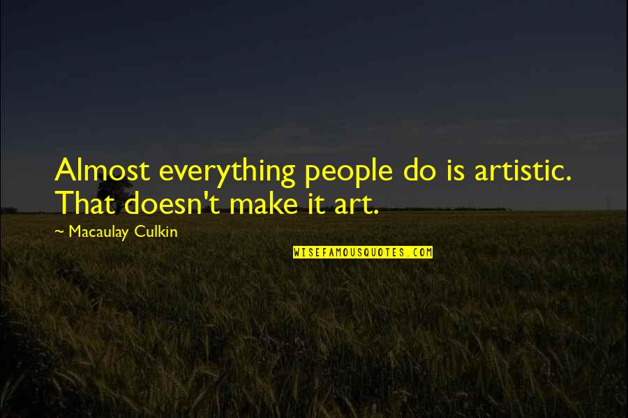 Best Artistic Quotes By Macaulay Culkin: Almost everything people do is artistic. That doesn't