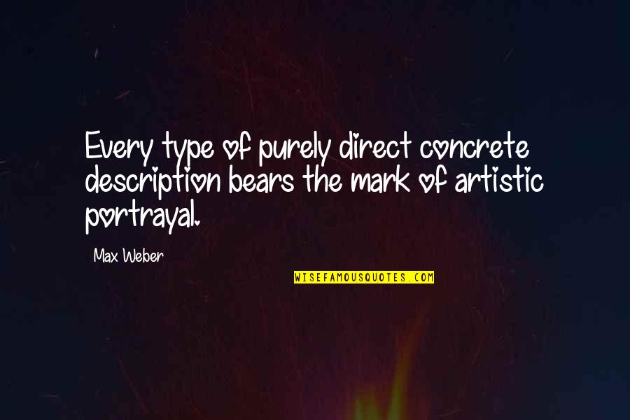 Best Artistic Quotes By Max Weber: Every type of purely direct concrete description bears