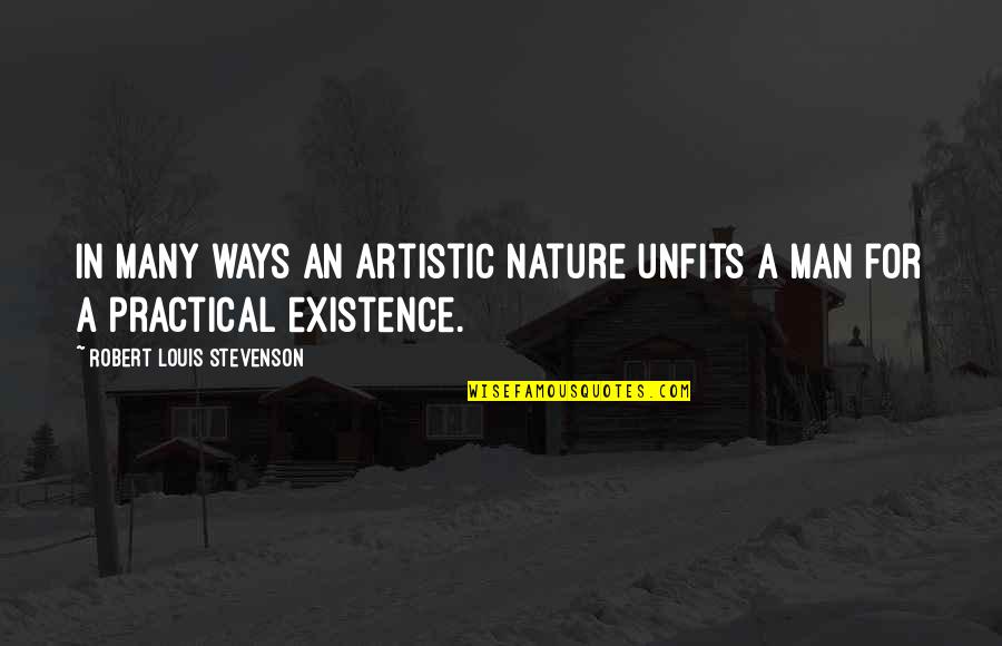 Best Artistic Quotes By Robert Louis Stevenson: In many ways an artistic nature unfits a