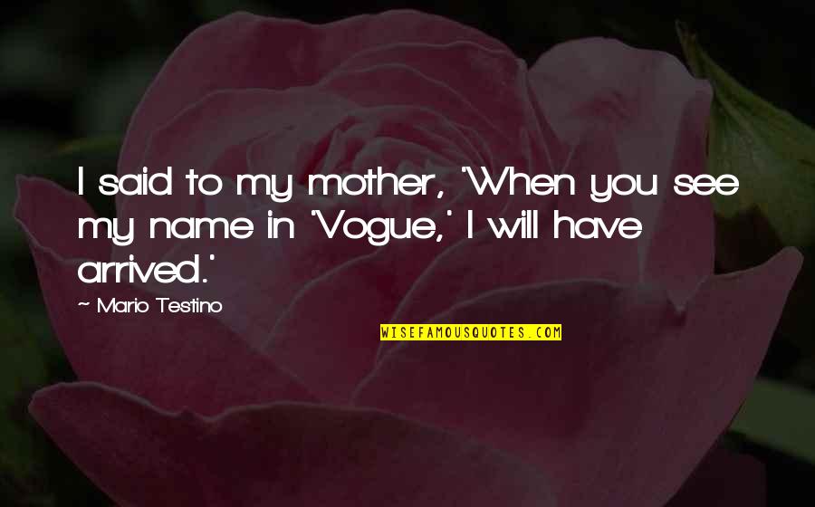 Best Artpop Quotes By Mario Testino: I said to my mother, 'When you see