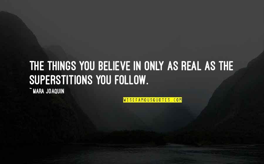 Best Asdf Quotes By Mara Joaquin: The things you believe in only as real