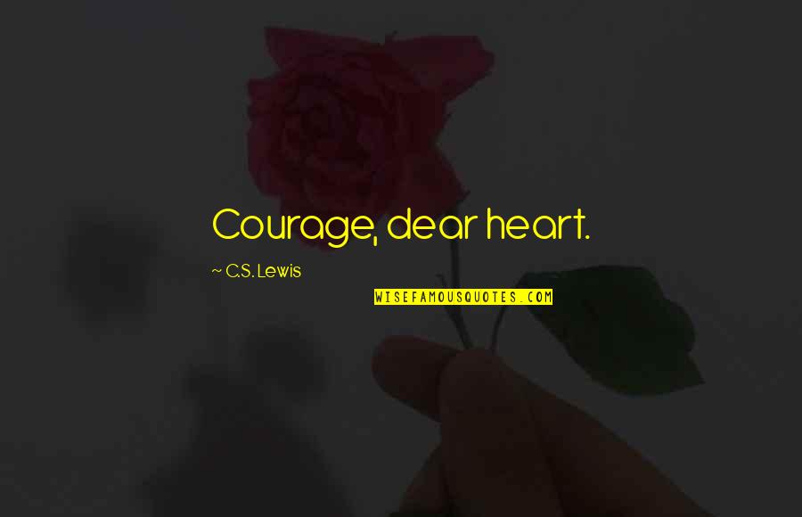 Best Aslan Quotes By C.S. Lewis: Courage, dear heart.