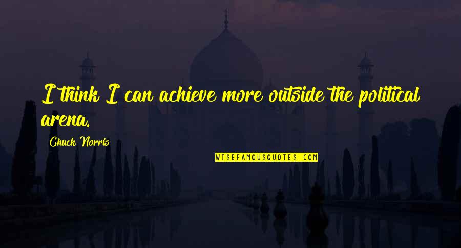 Best Asoiaf Quotes By Chuck Norris: I think I can achieve more outside the Best Asoiaf Quotes By Chuck Norris: I think I can achieve more outside the