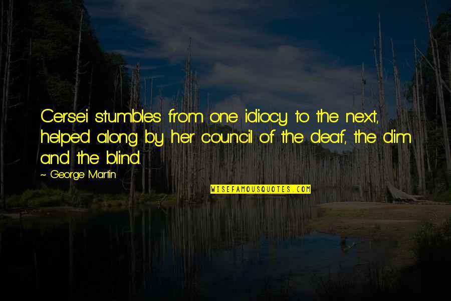 Best Asoiaf Quotes By George Martin: Cersei stumbles from one idiocy to the next,