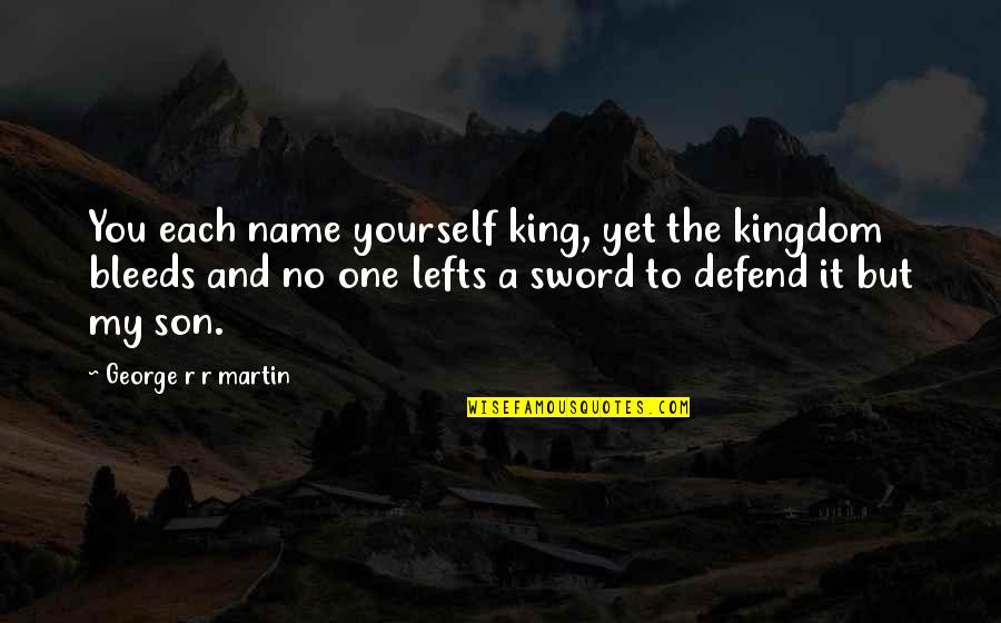 Best Asoiaf Quotes By George R R Martin: You each name yourself king, yet the kingdom Best Asoiaf Quotes By George R R Martin: You each name yourself king, yet the kingdom
