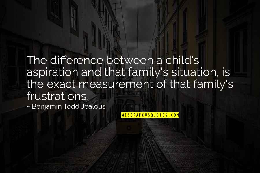 Best Aspiration Quotes By Benjamin Todd Jealous: The difference between a child's aspiration and that