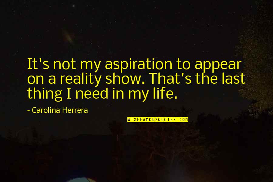 Best Aspiration Quotes By Carolina Herrera: It's not my aspiration to appear on a