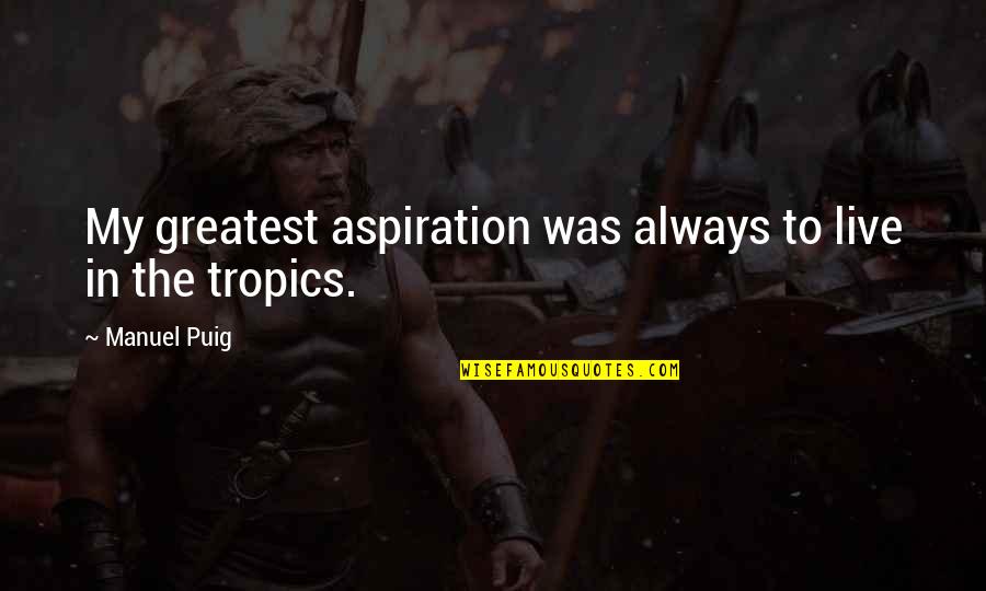 Best Aspiration Quotes By Manuel Puig: My greatest aspiration was always to live in