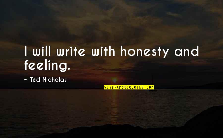 Best Assassin's Creed 3 Quotes By Ted Nicholas: I will write with honesty and feeling. Best Assassin's Creed 3 Quotes By Ted Nicholas: I will write with honesty and feeling.