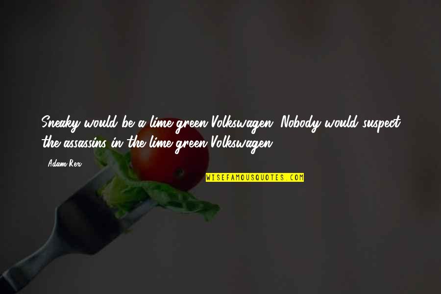 Best Assassins Quotes By Adam Rex: Sneaky would be a lime-green Volkswagen. Nobody would Best Assassins Quotes By Adam Rex: Sneaky would be a lime-green Volkswagen. Nobody would