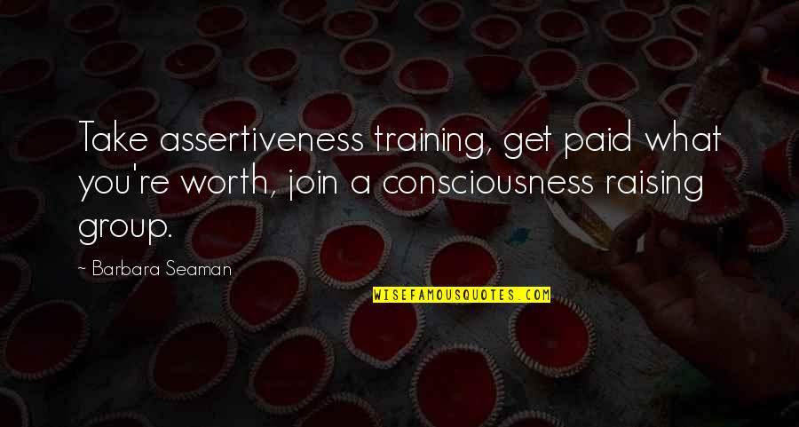 Best Assertiveness Quotes By Barbara Seaman: Take assertiveness training, get paid what you're worth,