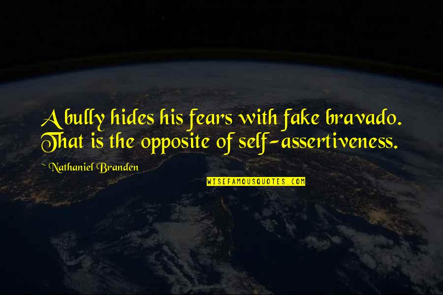 Best Assertiveness Quotes By Nathaniel Branden: A bully hides his fears with fake bravado.