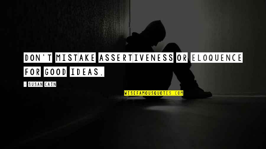 Best Assertiveness Quotes By Susan Cain: Don't mistake assertiveness or eloquence for good ideas.