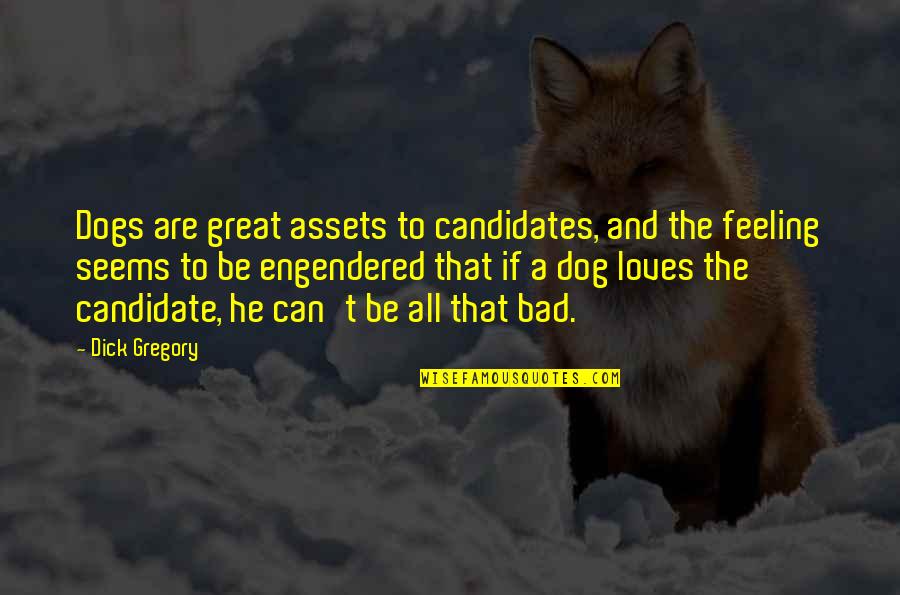 Best Assets Quotes By Dick Gregory: Dogs are great assets to candidates, and the