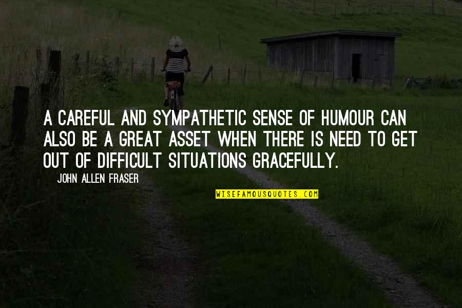 Best Assets Quotes By John Allen Fraser: A careful and sympathetic sense of humour can