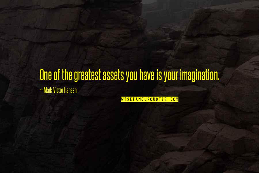 Best Assets Quotes By Mark Victor Hansen: One of the greatest assets you have is