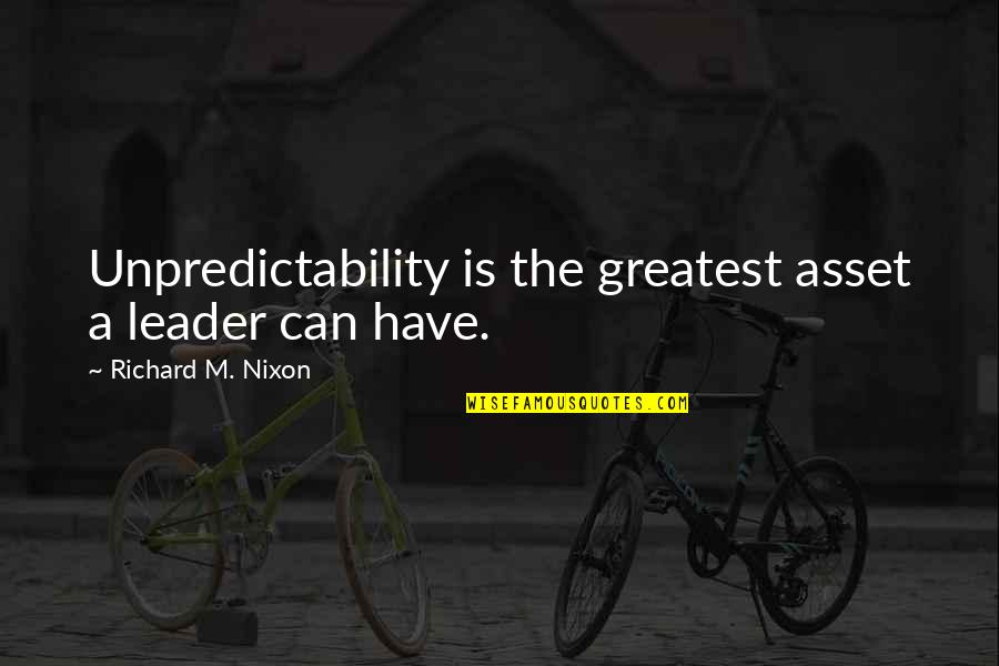 Best Assets Quotes By Richard M. Nixon: Unpredictability is the greatest asset a leader can