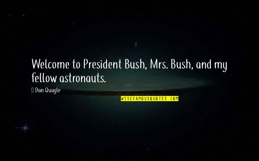 Best Astronauts Quotes By Dan Quayle: Welcome to President Bush, Mrs. Bush, and my