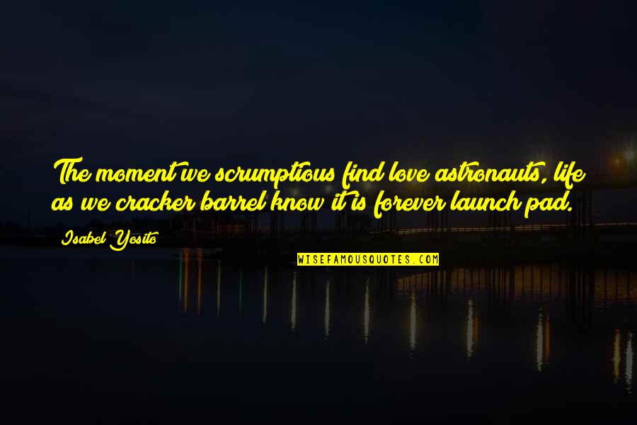 Best Astronauts Quotes By Isabel Yosito: The moment we scrumptious find love astronauts, life