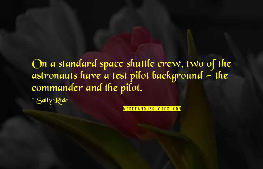 Best Astronauts Quotes By Sally Ride: On a standard space shuttle crew, two of