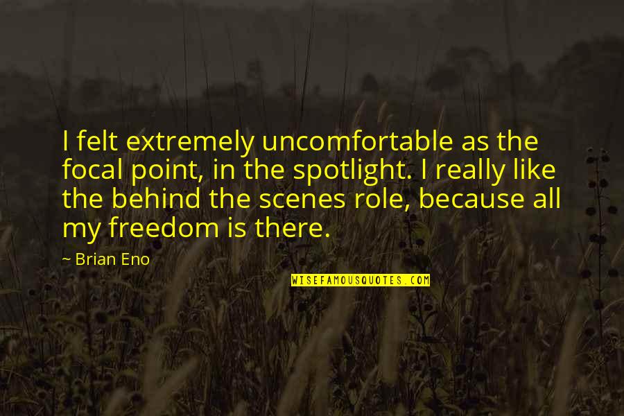 Best Astronomical Quotes By Brian Eno: I felt extremely uncomfortable as the focal point,