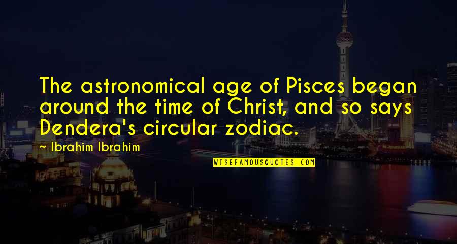 Best Astronomical Quotes By Ibrahim Ibrahim: The astronomical age of Pisces began around the